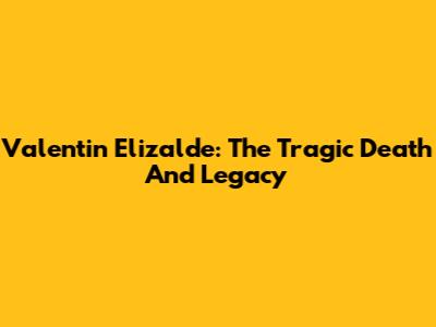 Valentin Elizalde: The Tragic Death And Legacy