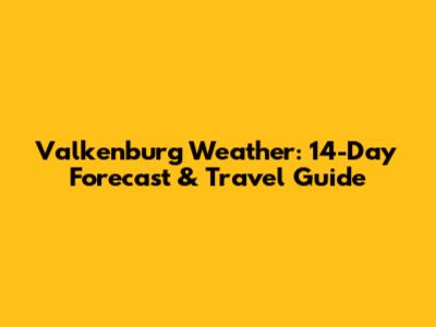 Valkenburg Weather: 14-Day Forecast & Travel Guide