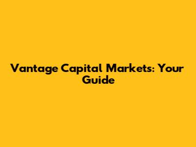 Vantage Capital Markets: Your Guide