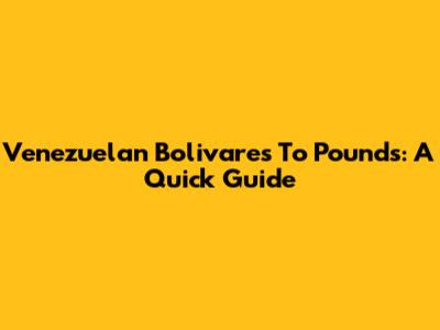 Venezuelan Bolivares To Pounds: A Quick Guide