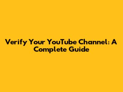 Verify Your YouTube Channel: A Complete Guide