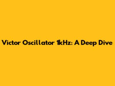 Victor Oscillator 1kHz: A Deep Dive