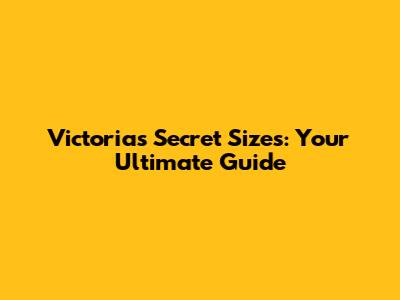 Victoria's Secret Sizes: Your Ultimate Guide