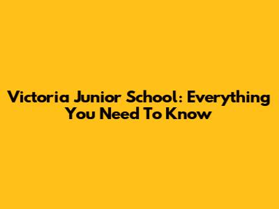 Victoria Junior School: Everything You Need To Know