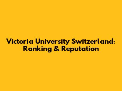Victoria University Switzerland: Ranking & Reputation