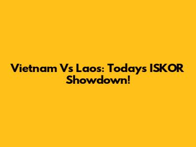 Vietnam Vs Laos: Today's ISKOR Showdown!