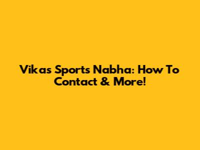 Vikas Sports Nabha: How To Contact & More!