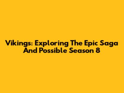Vikings: Exploring The Epic Saga And Possible Season 8