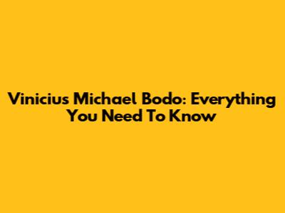 Vinicius Michael Bodo: Everything You Need To Know