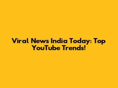 Viral News India Today: Top YouTube Trends!