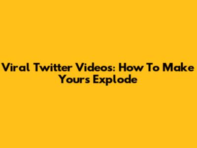 Viral Twitter Videos: How To Make Yours Explode