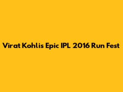 Virat Kohli's Epic IPL 2016 Run Fest