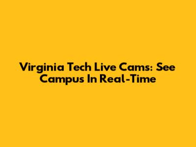 Virginia Tech Live Cams: See Campus In Real-Time