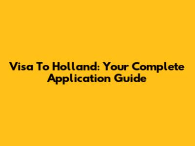 Visa To Holland: Your Complete Application Guide