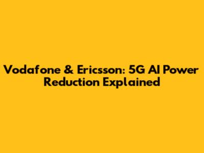 Vodafone & Ericsson: 5G AI Power Reduction Explained
