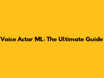 Voice Actor ML: The Ultimate Guide