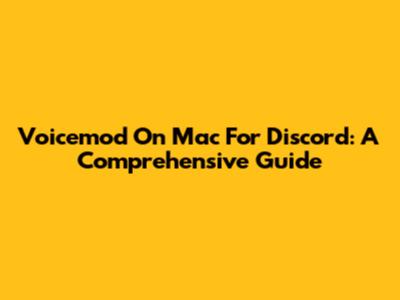 Voicemod On Mac For Discord: A Comprehensive Guide
