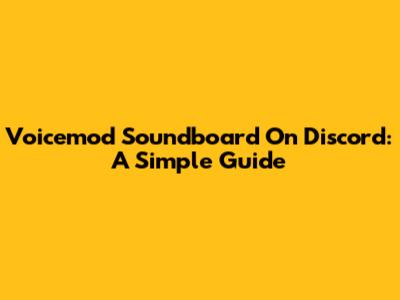 Voicemod Soundboard On Discord: A Simple Guide