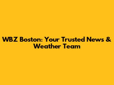 WBZ Boston: Your Trusted News & Weather Team
