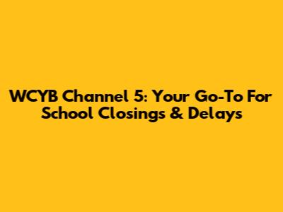 WCYB Channel 5: Your Go-To For School Closings & Delays