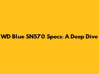 WD Blue SN570 Specs: A Deep Dive