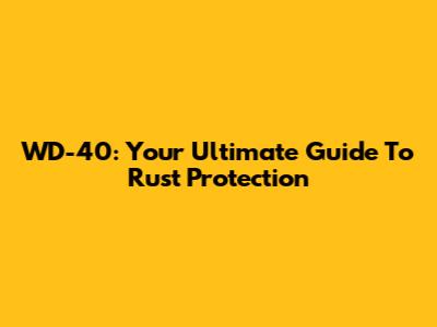 WD-40: Your Ultimate Guide To Rust Protection