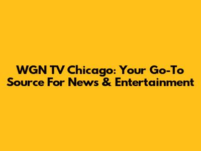 WGN TV Chicago: Your Go-To Source For News & Entertainment