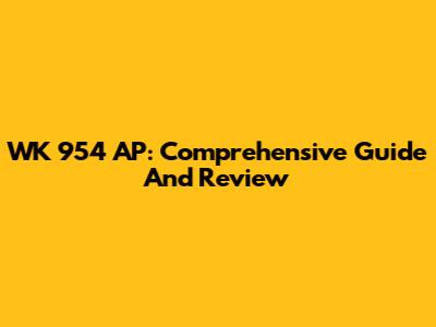 WK 954 AP: Comprehensive Guide And Review