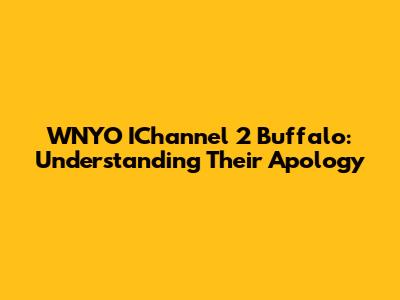 WNYO IChannel 2 Buffalo: Understanding Their Apology