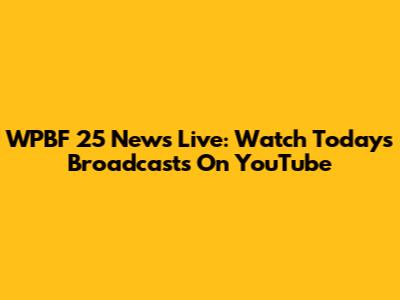 WPBF 25 News Live: Watch Today's Broadcasts On YouTube