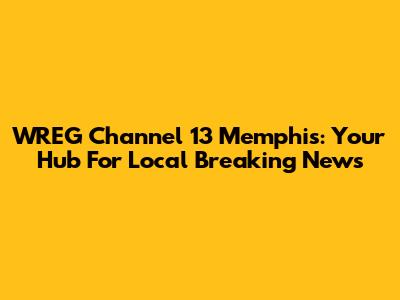 WREG Channel 13 Memphis: Your Hub For Local Breaking News