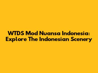 WTDS Mod Nuansa Indonesia: Explore The Indonesian Scenery