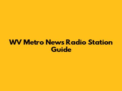 WV Metro News Radio Station Guide