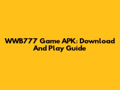 WWB777 Game APK: Download And Play Guide