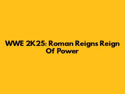 WWE 2K25: Roman Reigns' Reign Of Power