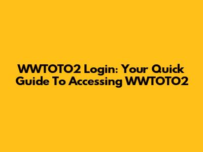 WWTOTO2 Login: Your Quick Guide To Accessing WWTOTO2