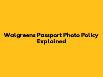 Walgreens Passport Photo Policy Explained