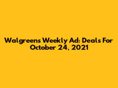 Walgreens Weekly Ad: Deals For October 24, 2021