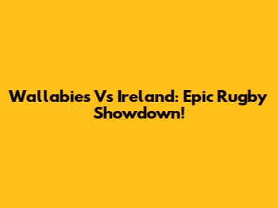 Wallabies Vs Ireland: Epic Rugby Showdown!