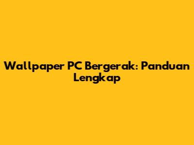 Wallpaper PC Bergerak: Panduan Lengkap