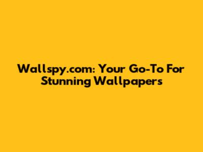 Wallspy.com: Your Go-To For Stunning Wallpapers