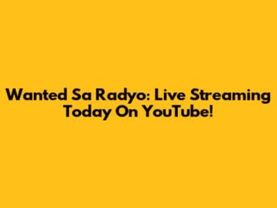 Wanted Sa Radyo: Live Streaming Today On YouTube!