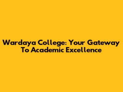 Wardaya College: Your Gateway To Academic Excellence