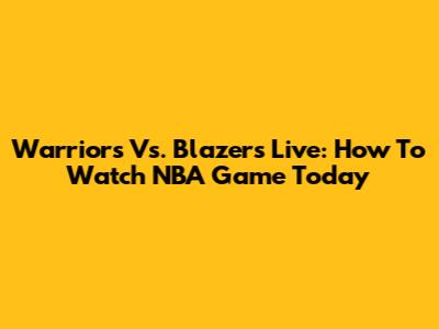 Warriors Vs. Blazers Live: How To Watch NBA Game Today