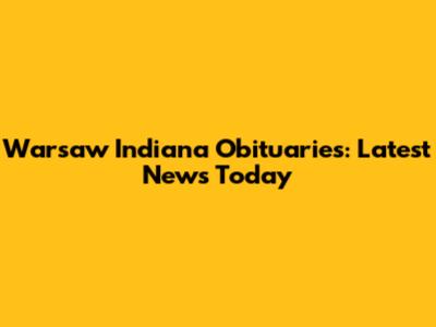 Warsaw Indiana Obituaries: Latest News Today