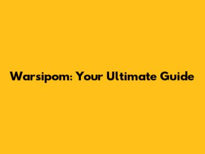 Warsipom: Your Ultimate Guide