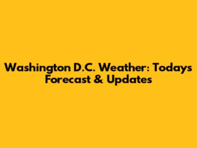 Washington D.C. Weather: Today's Forecast & Updates