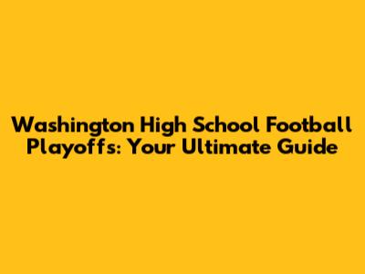 Washington High School Football Playoffs: Your Ultimate Guide