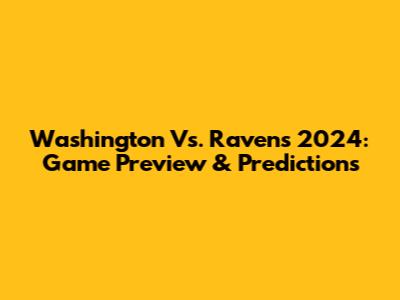 Washington Vs. Ravens 2024: Game Preview & Predictions