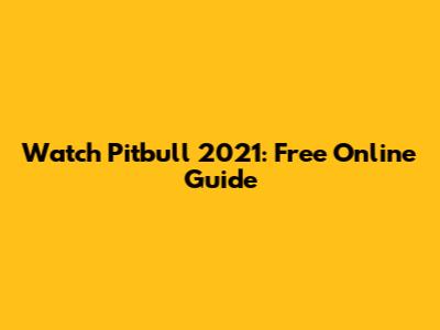 Watch 'Pitbull' 2021: Free Online Guide